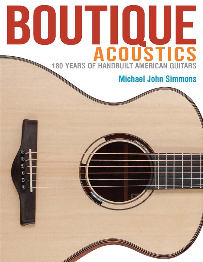 Boutique Acoustics:(16 Years Of Hand-built Guitars)