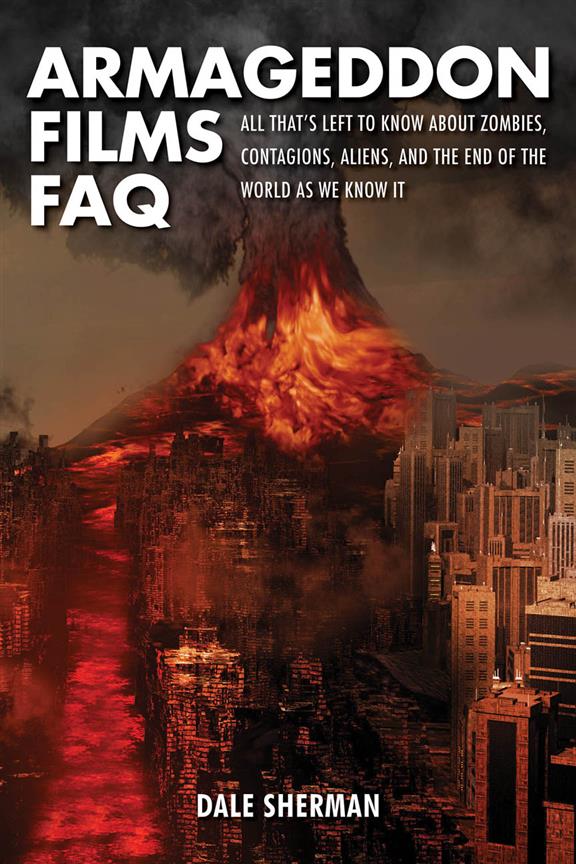 Armageddon Films FAQ(All That's Left to Know About Zombies, Contagions, Aliens, and the End of the W